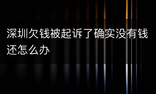 深圳欠钱被起诉了确实没有钱还怎么办