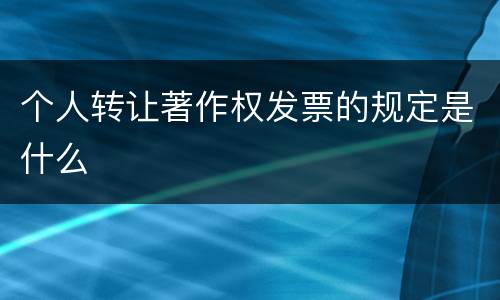 个人转让著作权发票的规定是什么