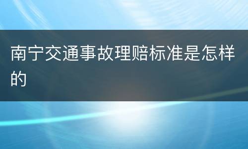 南宁交通事故理赔标准是怎样的