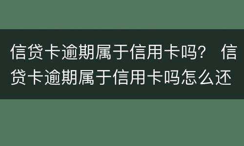 信贷卡逾期属于信用卡吗？ 信贷卡逾期属于信用卡吗怎么还款