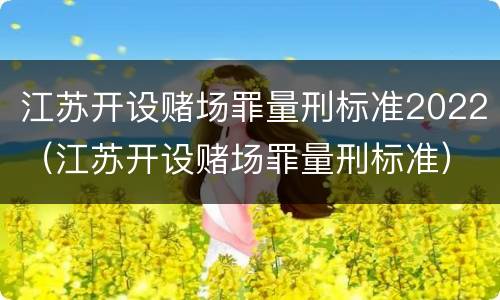 江苏开设赌场罪量刑标准2022（江苏开设赌场罪量刑标准）