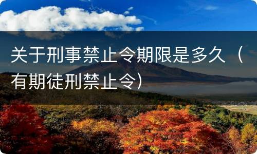 关于刑事禁止令期限是多久（有期徒刑禁止令）