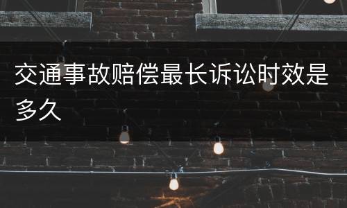 交通事故赔偿最长诉讼时效是多久