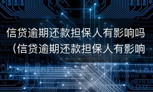 信贷逾期还款担保人有影响吗（信贷逾期还款担保人有影响吗怎么办）