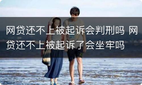 网贷还不上被起诉会判刑吗 网贷还不上被起诉了会坐牢吗