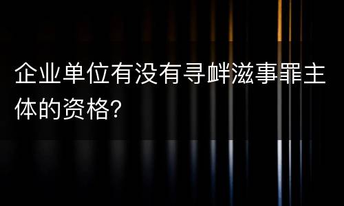 企业单位有没有寻衅滋事罪主体的资格？