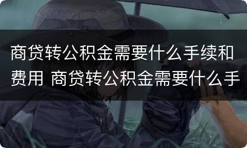 商贷转公积金需要什么手续和费用 商贷转公积金需要什么手续和费用证明