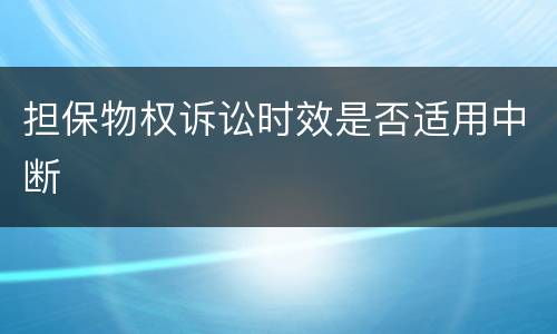 担保物权诉讼时效是否适用中断