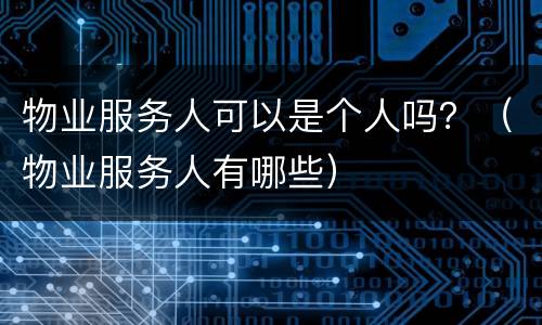 物业服务人可以是个人吗？（物业服务人有哪些）