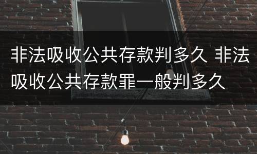 非法吸收公共存款判多久 非法吸收公共存款罪一般判多久