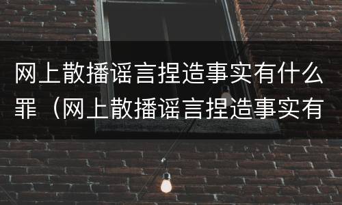 网上散播谣言捏造事实有什么罪（网上散播谣言捏造事实有什么罪吗）