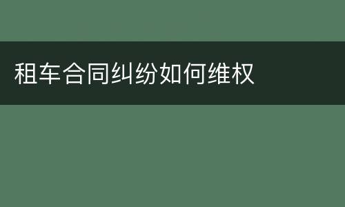 租车合同纠纷如何维权