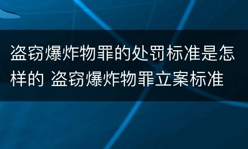 盗窃爆炸物罪的处罚标准是怎样的 盗窃爆炸物罪立案标准