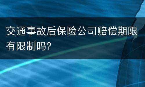 交通事故后保险公司赔偿期限有限制吗？