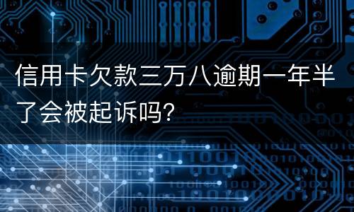 信用卡欠款三万八逾期一年半了会被起诉吗？