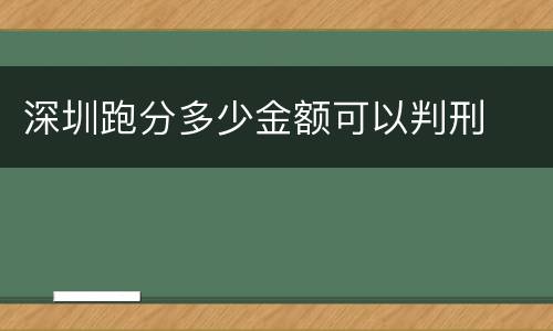 深圳跑分多少金额可以判刑
