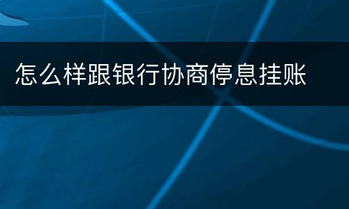 怎么样跟银行协商停息挂账