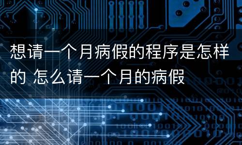 想请一个月病假的程序是怎样的 怎么请一个月的病假