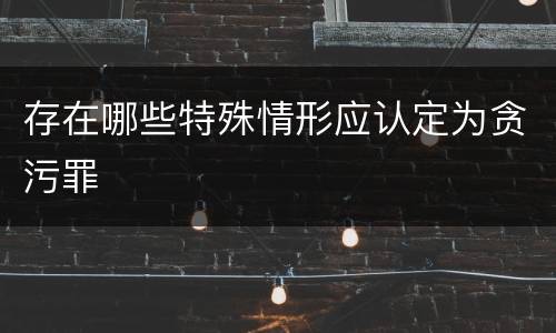 存在哪些特殊情形应认定为贪污罪