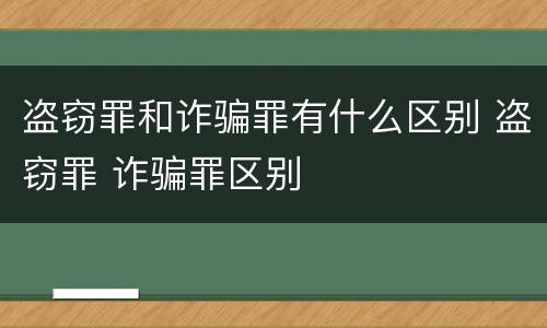盗窃罪和诈骗罪有什么区别 盗窃罪 诈骗罪区别