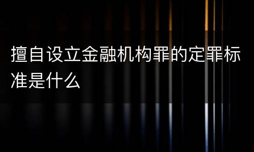 擅自设立金融机构罪的定罪标准是什么