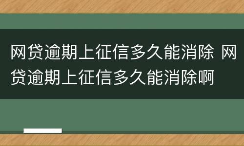 网贷逾期上征信多久能消除 网贷逾期上征信多久能消除啊