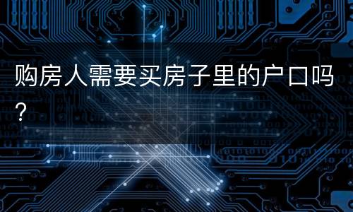 购房人需要买房子里的户口吗?