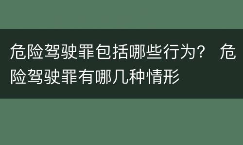 危险驾驶罪包括哪些行为？ 危险驾驶罪有哪几种情形
