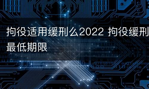拘役适用缓刑么2022 拘役缓刑最低期限