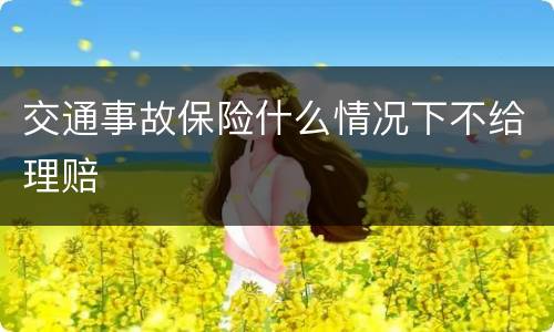 交通事故保险什么情况下不给理赔
