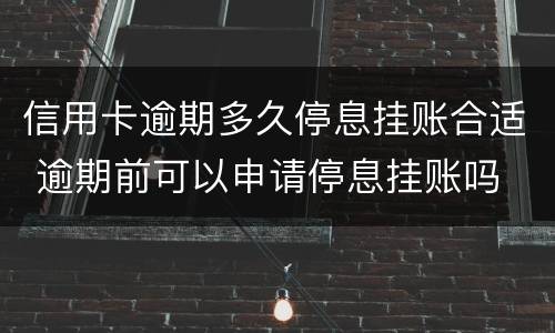 信用卡逾期多久停息挂账合适 逾期前可以申请停息挂账吗