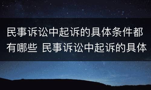 民事诉讼中起诉的具体条件都有哪些 民事诉讼中起诉的具体条件都有哪些呢