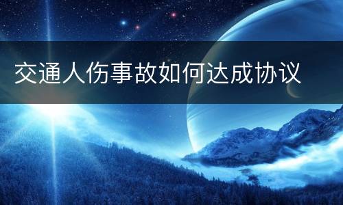 交通人伤事故如何达成协议