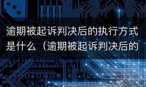 逾期被起诉判决后的执行方式是什么（逾期被起诉判决后的执行方式是什么样的）