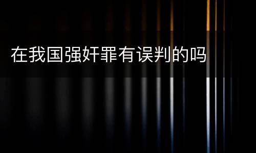 在我国强奸罪有误判的吗