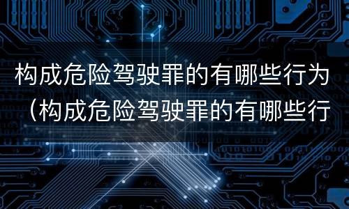 构成危险驾驶罪的有哪些行为（构成危险驾驶罪的有哪些行为可以判刑）