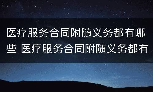 医疗服务合同附随义务都有哪些 医疗服务合同附随义务都有哪些