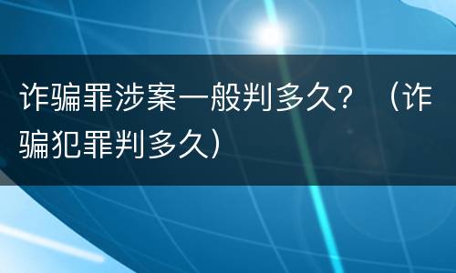 诈骗罪涉案一般判多久？（诈骗犯罪判多久）
