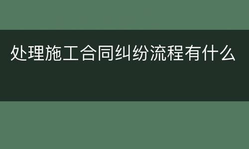 处理施工合同纠纷流程有什么