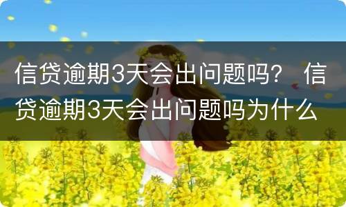 信贷逾期3天会出问题吗？ 信贷逾期3天会出问题吗为什么
