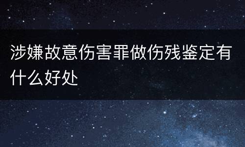 涉嫌故意伤害罪做伤残鉴定有什么好处