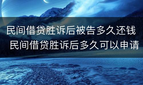 民间借贷胜诉后被告多久还钱 民间借贷胜诉后多久可以申请强制执行