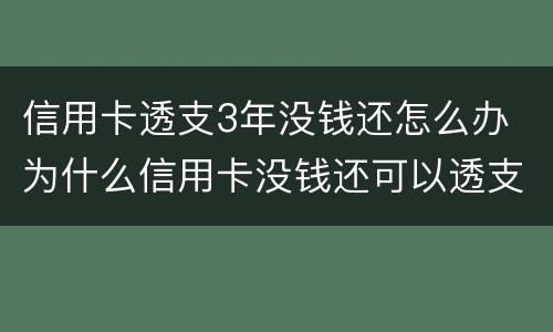 信用卡透支3年没钱还怎么办 为什么信用卡没钱还可以透支