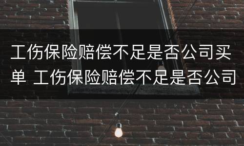工伤保险赔偿不足是否公司买单 工伤保险赔偿不足是否公司买单有影响
