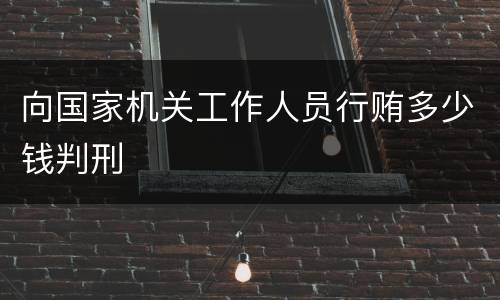 向国家机关工作人员行贿多少钱判刑