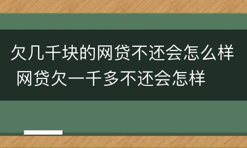 欠几千块的网贷不还会怎么样 网贷欠一千多不还会怎样