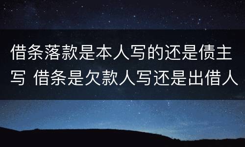 借条落款是本人写的还是债主写 借条是欠款人写还是出借人写