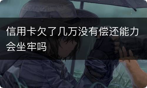 信用卡欠了几万没有偿还能力会坐牢吗