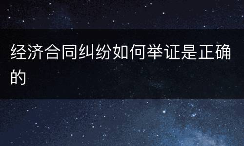 经济合同纠纷如何举证是正确的