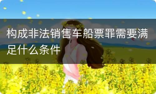 构成非法销售车船票罪需要满足什么条件